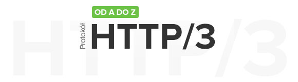 Protokół HTTP3 od A do Z